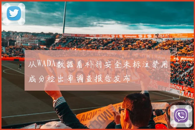 从WADA数据看补剂安全未标注禁用成分检出率调查报告发布